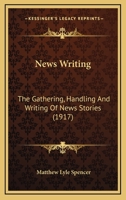 News Writing, the Gathering, Handling and Writing of News Stories 1016318642 Book Cover
