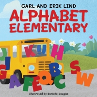 Alphabet Elementary: A Fun Adventure Where Letters Learn to Play Together B0GF414HHY Book Cover