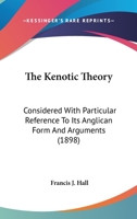 The Kenotic Theory: Considered with Particular Reference to Its Anglican Form and Arguments (Classic Reprint) 0548751943 Book Cover