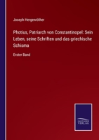 Photius, Patriarch von Constantinopel: Sein Leben, seine Schriften und das griechische Schisma: Erster Band 3752538600 Book Cover