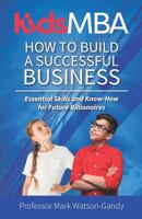 KidsMBA - How to build a Successful Business: Essential Skills and Know-How for Future Billionaires 199962680X Book Cover