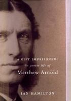 A Gift Imprisoned: Poetic Life of Matthew Arnold 0465044212 Book Cover