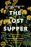 The Lost Supper: Searching for the Future of Food in the Flavors of the Past 1771647639 Book Cover