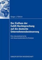 Der Einfluss Der Eugh-Rechtsprechung Auf Die Deutsche Unternehmensbesteuerung: Eine Steuerplanerische Und Steuersystematische Analyse 3834917346 Book Cover