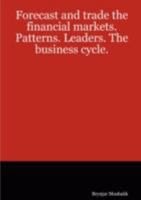 Forecast and Trade the Financial Markets. Patterns. Leaders. the Business Cycle. 1847536123 Book Cover