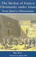 The Decline of Eastern Christianity Under Islam: From Jihad to Dhimmitude : Seventh-Twentieth Century 0838636888 Book Cover