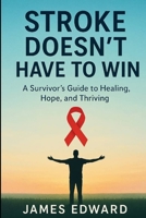 Stroke Doesn't Have to Win: A Survivor's Guide to Healing, Hope, and Thriving B0FRM29DZ8 Book Cover