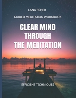 CLEAR MIND THROUGH THE MEDITATION: GUIDED MEDITATION WORKBOOK B08QBYGMGH Book Cover