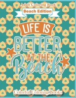 Adult Coloring Book Beach Edition Life Is Better At The Beach: Funny And Inspirational Beach Lover Quotes Coloring Book For Adults B0915V5KGV Book Cover