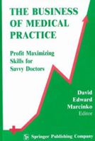 The Business Of Medical Practice: Profit Maximizing Skills For Savvy Doctors 0826113117 Book Cover