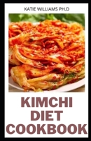 KIMCHI DIET COOKBOOK: Complete Cookbook of Fantastic Korean Kimchi Dish Ideas null Book Cover