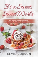 It's a Sweet, Sweet World: 50+ Dessert Recipes Including Ice Creams, Puddings, Cookies, and More 1637608586 Book Cover