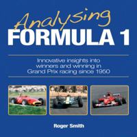 Analysing Formula 1: Innovative insights into winners and winning in Grand Prix racing since 1950 1844258408 Book Cover