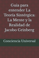 Guia para entender La Teoría Sintérgica: La Mente y la Realidad de Jacobo Grinberg (Spanish Edition) B0DVBYY6YW Book Cover