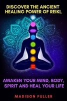 Discover The Ancient Healing Power of Reiki, Awaken Your Mind, Body, Spirit and Heal Your Life (Energy, Chakra Healing, Guided Meditation, Third Eye) 1913397254 Book Cover