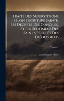 TraitÃ(c) Des Superstitions Selon L'ecriture Sainte, Les DÃ(c)crets Des Conciles, Et Les Sentimens Des Saints Pères Et Des ThÃ(c)ologiens (French Edition) 102437369X Book Cover