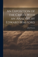 An Exposition of the Creed. With an Analysis by Edward Walford 1022008579 Book Cover