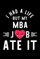 I Had A Life But My Mba Job Ate It: Hilarious & Funny Journal for Mba | Funny Christmas & Birthday Gift Idea for Mba | Mba Notebook | 100 pages 6x9 inches 1704691400 Book Cover