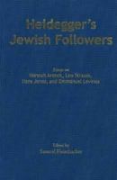 Heidegger's Jewish Followers: Essays on Hannah Arendt, Leo Strauss, Hans Jonas, and Emmanuel Levinas 0820704121 Book Cover