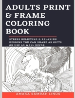 ADULTS PRINT & FRAME COLORING BOOK | STRESS RELIEVING & RELAXING DESIGNS YOU CAN SHARE AS GIFTS OR USE AS WALL DECOR B08SBPXZB7 Book Cover