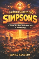 O Código Secreto dos Simpsons: Como Springfield Moldou a Realidade (Portuguese Edition) B0GJD6F4N2 Book Cover