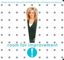 Room for Improvement: Change Your Home! Enhance Your Life! With Tools, Tips, and Inspiration from Barbara K! 1594861331 Book Cover