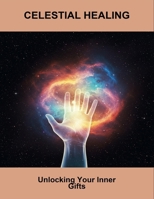 Celestial Healing: Unlocking Your Inner Gifts B0FRR2GHGG Book Cover