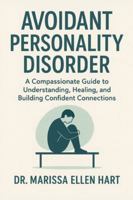 Avoidant Personality Disorder: A Compassionate Guide to Understanding, Healing, and Building Confident Connections B0G3ZN9JN1 Book Cover