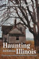 Haunting Illinois: A Tourist's Guide to the Weird & Wild Places of the Prairie State 1933272457 Book Cover