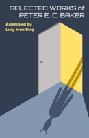 Selected Works of Peter E. C. Baker: Assembled by Lucy Joan King B08Y49Z3G2 Book Cover