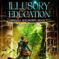 Illusory Education: Primal Wizardry, Book 1 B0GJFY6ZGC Book Cover