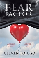 Fear Factor: A Guide to Overcoming Adversity through Faith and Love 1665769122 Book Cover