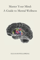 Master Your Mind: A Guide to Mental Wellness B0D38C9FS7 Book Cover