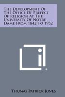 The Development of the Office of Prefect of Religion at the University of Notre Dame from 1842 to 1952 1258668947 Book Cover