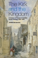 The Kirk and the Kingdom: A Century of Tension in Scottish Social Theology 1830-1929 0748644733 Book Cover