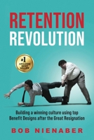 Retention Revolution: Building a winning culture using top Benefit Designs after the Great Resignation B0GMZ2V4SH Book Cover