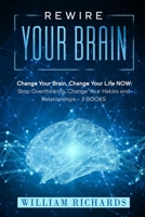 REWIRE YOUR BRAIN: Change Your Brain, Change Your Life NOW: Stop Overthinking, Change Your Habits and Relationships B091WL6G5K Book Cover