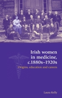 Irish Women in Medicine, c.1880-1920s: Origins, Education and Careers 0719088356 Book Cover