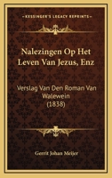 Nalezingen Op Het Leven Van Jezus, Enz: Verslag Van Den Roman Van Walewein ... 1168059240 Book Cover