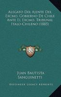 Alegato Del Ajente Del Excmo. Gobierno De Chile Ante El Excmo. Tribunal Italo-Chileno (1885) 1168034965 Book Cover