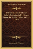 Rivista Periodica Dei Lavori Della I. R. Academia Di Scienze, Lettere Ed Arti Di Padova V13-14 (1865) 1168157285 Book Cover