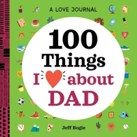 A Love Journal: 100 Things I Love about Dad 163807335X Book Cover