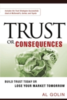 Trust or Consequences: Build Trust Today or Lose Your Market Tomorrow 0814473881 Book Cover