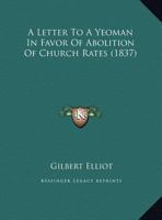 A Letter to a Yeoman in Favor of Abolition of Church Rates 1161792244 Book Cover