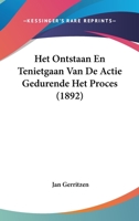 Het Ontstaan En Tenietgaan Van De Actie Gedurende Het Proces (1892) 1160104425 Book Cover