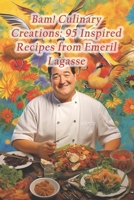 Bam! Culinary Creations: 95 Inspired Recipes from Emeril Lagasse B0CQX6Y3PJ Book Cover