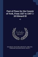 Feet of Fines for the County of York, From 1327 to 1347: 1-20 Edward III: 42 1021506125 Book Cover