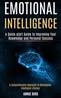 Emotional Intelligence: A Quick-start Guide to Improving Your Knowledge and Personal Success (A Comprehensive Approach to Developing Emotional Literacy) 1989965334 Book Cover