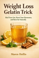 Weight Loss Gelatin Trick: Heal Your Gut, Reset Your Hormones, and Burn Fat Naturally B0GW84RC5V Book Cover