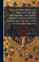A Selection From the Writings of the Reformers and Early Protestant Divines of the Church of England / by Legh Richmond 1023794616 Book Cover